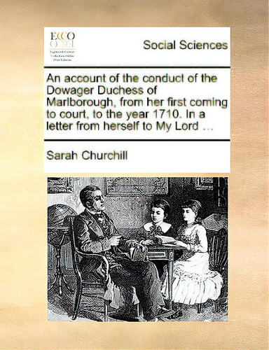 An Account Of The Conduct Of The Dowager Duchess Of Marlborough, From Her First Coming To Court, ..., De Churchill, Sarah. Editorial Gale Ecco Print Ed, Tapa Blanda En Inglés