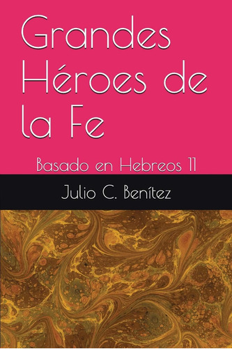 Libro Grandes Héroes De La Fe Basado En Hebreos 11 (comenta