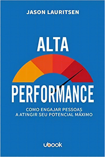 Alta Performance: Como Engajar Pessoas A Atingir Seu Potencial Máximo, De Jason Lauritsen. Editora Ubk, Capa Mole Em Português, 2020