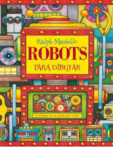 ROBOTS PARA DIBUJAR, de Ralph Masiello. Editorial Acanto en español, 2016