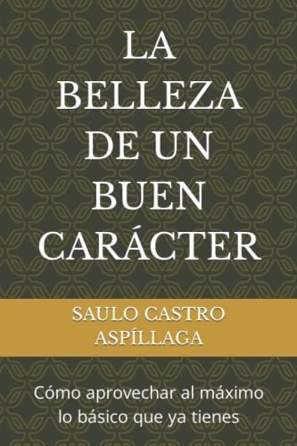 Libro : La Belleza De Un Buen Caracter Como Aprovechar Al. 