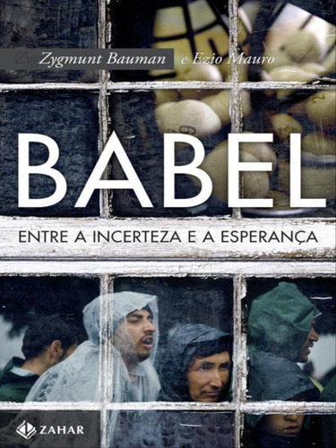 Babel: Entre A Incerteza E A Esperança, De Bauman, Zygmunt / Mauro, Ezio. Editora Zahar, Capa Mole, Edição 1ª Edição - 2016 Em Português