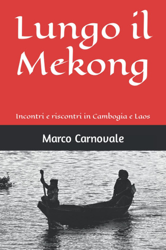 Libro: Lungo Il Mekong: Incontri E Riscontri In Cambogia E L