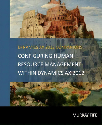 Configuring Human Resource Management Within Dynamics Ax 2012, De Murray Fife. Editorial Createspace Independent Publishing Platform, Tapa Blanda En Inglés