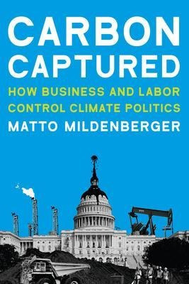 Carbon Captured : How Business And Labor Control Climate Pol