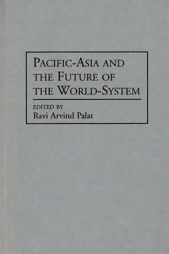 Pacific-asia And The Future Of The World-system, De Ravi Arvind Palat. Editorial Abc Clio, Tapa Dura En Inglés