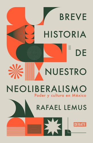 Breve historia de nuestro neoliberalismo: Poder y cultura en México, de Lemus, Rafael. Ensayo Literario Editorial Debate, tapa blanda en español, 2021