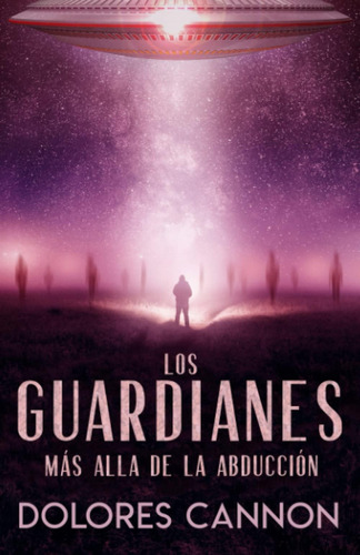 Libro: Los Guardianes: Más Alla De La Abducción (spanish Edi