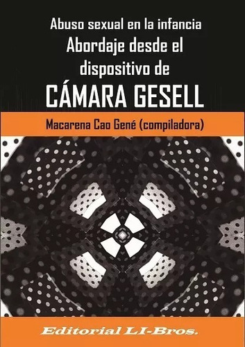 Abuso Sexual En La Infancia. Abordaje Desde El Dispositivo De Cámara Gesell., De Macarena Cao Gené. Editorial Li-bros, Tapa Blanda En Español, 2019