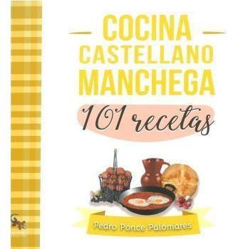Cocina Castellanomanchega : 101 Recetas - Pedro Ponce Paloma