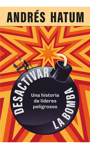 Desactivar La Bomba: Una Historia De Líderes Peligrosos, De Andres Hatum. Editorial Vergara, Tapa Blanda, Edición 1 En Español, 2024