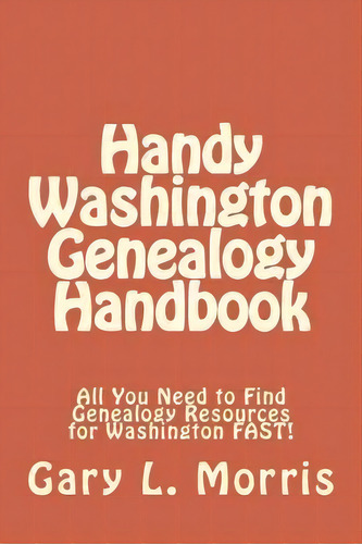 Handy Washington Genealogy Handbook, De Dr Gary L Morris. Editorial Createspace Independent Publishing Platform, Tapa Blanda En Inglés