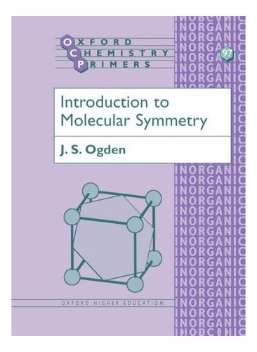 Introduction To Molecular Symmetry : J.s. Ogden 