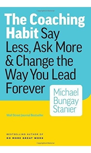 Book : The Coaching Habit: Say Less, Ask More & Change Th...