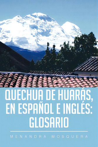 Quechua De Huarãâ¡s, En Espaãâ±ol E Inglãâ©s: Glosario, De Mosquera, Menandra. Editorial Authorhouse, Tapa Blanda En Inglés