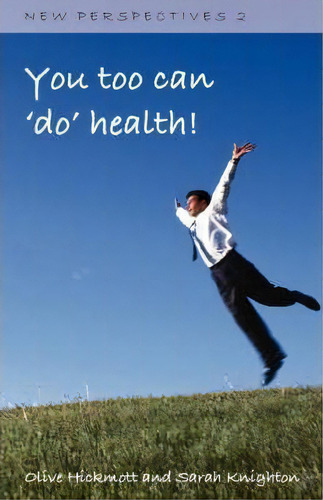You Too Can 'do' Health : Improve Your Health And Wellbeing, Through The Inspiration Of One Perso..., De Olive Hickmott. Editorial Mx Publishing, Tapa Blanda En Inglés, 2007