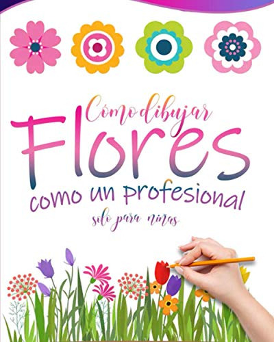Como Dibujar Flores Como Un Profesional Solo Para Niñas: La