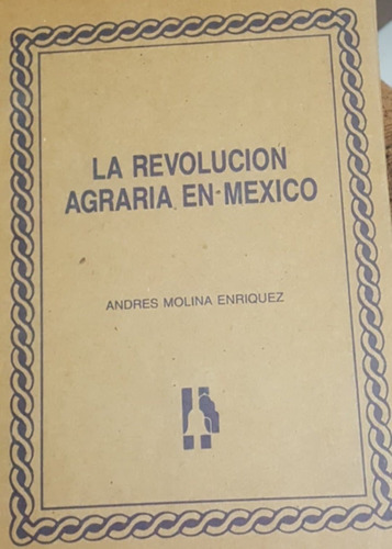 La Revolucion Agraria En Mexico Andres Molina Enriquez