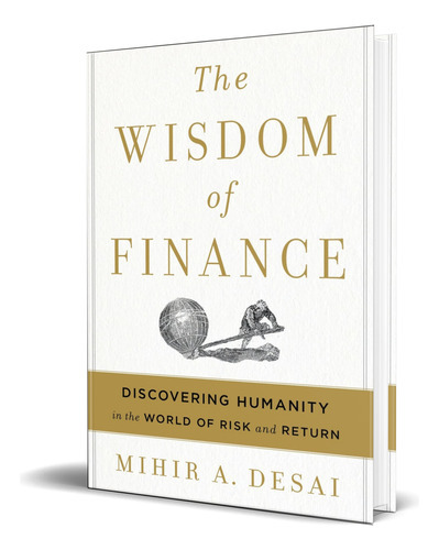 The Wisdom Of Finance, De Mihir Desai. Editorial Harper Business, Tapa Blanda En Inglés, 2017