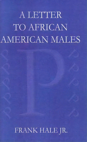 A Letter To African American Males : The Powerful P's, De Frank W. Hale. Editorial Authorhouse, Tapa Blanda En Inglés