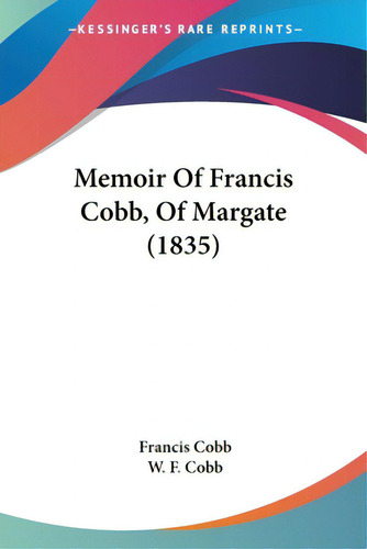 Memoir Of Francis Cobb, Of Margate (1835), De Cobb, Francis. Editorial Kessinger Pub Llc, Tapa Blanda En Inglés