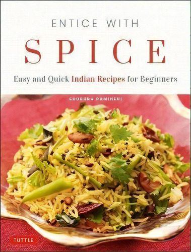 Entice With Spice : Easy And Quick Indian Recipes For Beginners, De Shubhra Ramineni. Editorial Tuttle Publishing, Tapa Blanda En Inglés