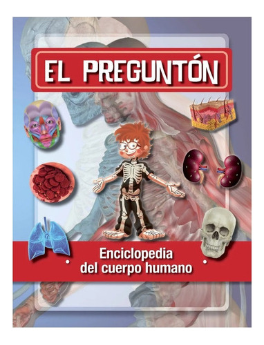 El Pregunton - Enciclopedia Del Cuerpo Humano - Maria Toyos