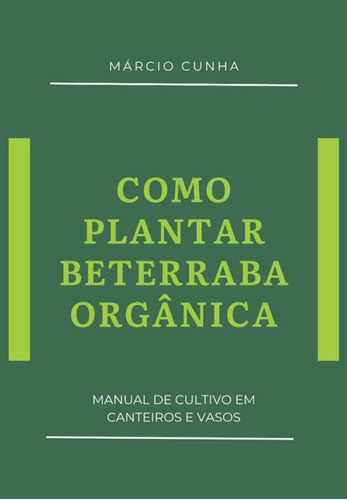 Como Plantar Beterraba Orgânica: Manual De Cultivo Em Canteiros E Vasos, De Márcio Cunha. Série Não Aplicável, Vol. 1. Editora Clube De Autores, Capa Mole, Edição 1 Em Português, 2021