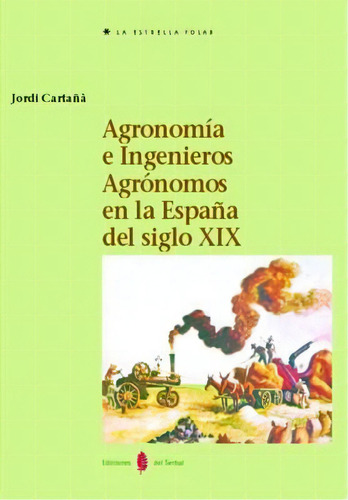 Agronomía E Ingenieros Agrónomos En La España Del Siglo Xix, De Jordi Cartaña. Editorial Ediciones Del Serbal, S.a. En Español