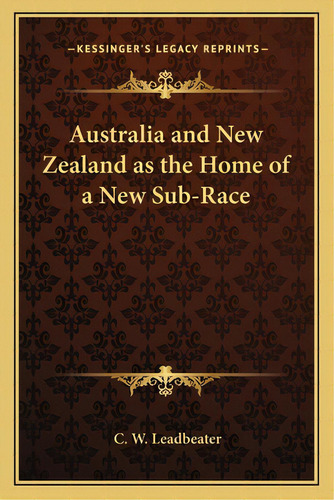 Australia And New Zealand As The Home Of A New Sub-race, De Leadbeater, C. W.. Editorial Kessinger Pub Llc, Tapa Blanda En Inglés