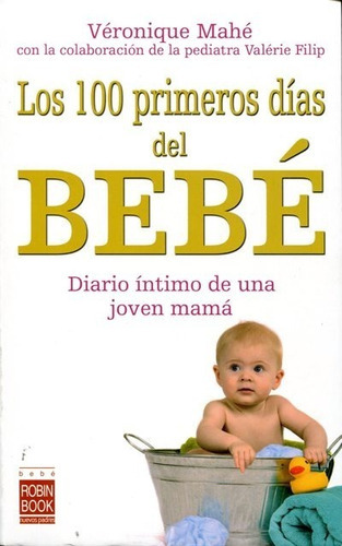 Bebe Los 100 Primeros Dias Del . Diario Intimo De Una Joven Mama, De Mahe Veronique. Editorial Robin Book, Tapa Blanda En Español, 2008