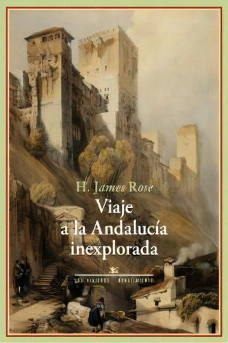 Viaje A La Andalucãâa Inexplorada, De Rose, Hugh James., Vol. 1. Editorial Editorial Renacimiento, Tapa Blanda En Español