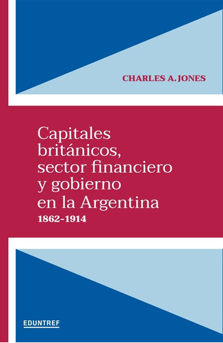 Capitales Británicos, Sector Financiero Y Gobierno En La Arg