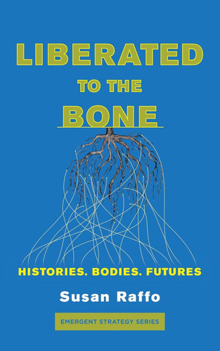 Livro: Liberated To The Bone: Histories. Bodies. Futures. (emergent Strategy Series, 7)