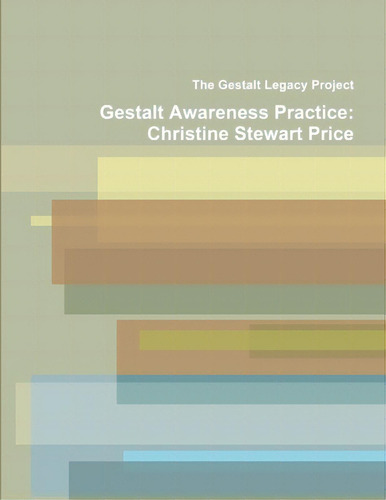 Gestalt Awareness Practice: Christine Stewart Price, De Legacy Project, The Gestalt. The Gestalt Legacy Project, Vol. 1. Editorial Lulu Pr, Tapa Blanda En Inglés