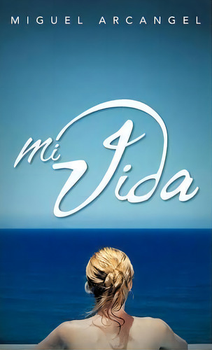Mi Vida, De Miguel Arcangel. Editorial Palibrio, Tapa Dura En Español