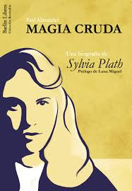 Magia Cruda   Una Biografia De Sylvia Plath