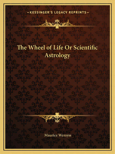 The Wheel Of Life Or Scientific Astrology, De Wemyss, Maurice. Editorial Kessinger Pub Llc, Tapa Blanda En Inglés