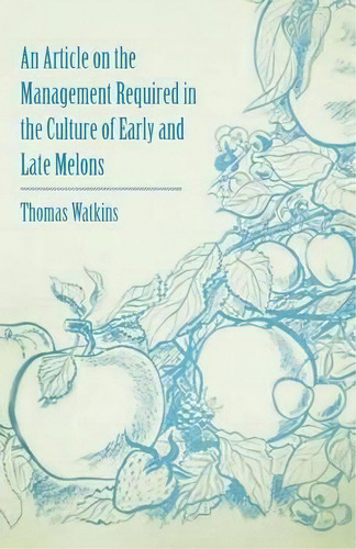 An Article On The Management Required In The Culture Of Early And Late Melons, De Thomas Watkins. Editorial Read Books, Tapa Blanda En Inglés
