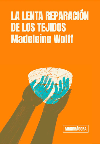 La lenta reparación de los tejidos, de Madeleine Wolff. Editorial Mandrágora editora, tapa blanda en español, 2023