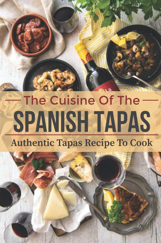 Libro: La Cocina De Las Tapas Españolas: Auténtica Recreació