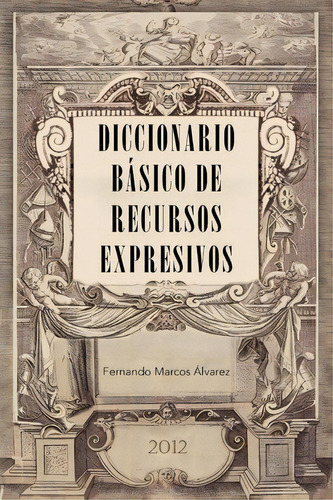 Diccionario B Sico De Recursos Expresivos, De Fernando Marcos Lvarez. Editorial Palibrio, Tapa Blanda En Español