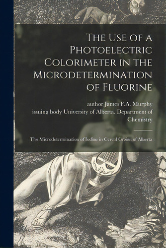 The Use Of A Photoelectric Colorimeter In The Microdetermination Of Fluorine; The Microdeterminat..., De Murphy, James F. A. Author. Editorial Hassell Street Pr, Tapa Blanda En Inglés
