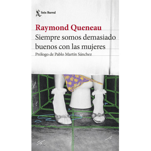 Siempre Somos Demasiado Buenos Con Las Mujeres, De Queneau 