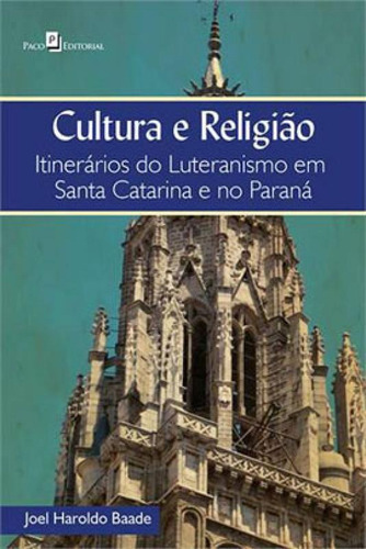 Cultura E Religião: Itinerários Do Luteranismo Em Santa Catarina E No Paraná, De Baade, Joel Haroldo. Editora Paco Editorial, Capa Mole, Edição 1ª Edição - 2014 Em Português