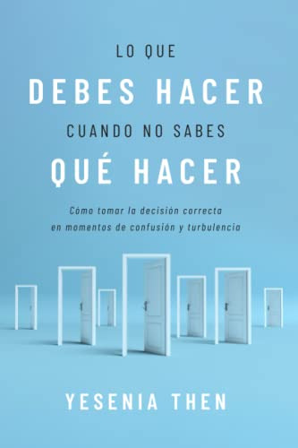 Lo Que Debes Hacer, Cuando No Sabes Que Hacer: Como Tomar La