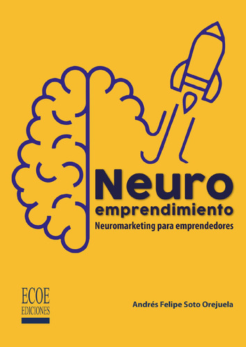 Neuroemprendimiento: Neuromarketing Para Emprendedores, De Andrés Felipe Soto Orejuela. Editorial Ecoe Edicciones Ltda, Tapa Blanda, Edición 2020 En Español