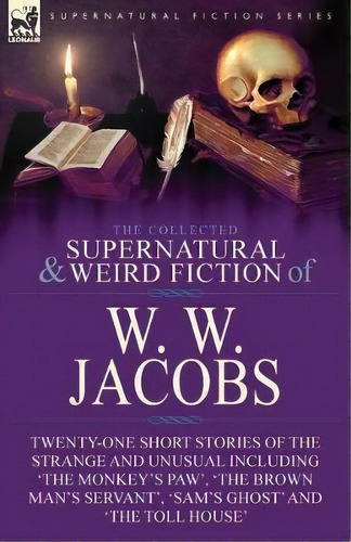 The Collected Supernatural And Weird Fiction Of W. W. Jacobs : Twenty-one Short Stories Of The St..., De W W Jacobs. Editorial Leonaur Ltd, Tapa Blanda En Inglés
