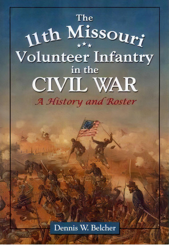 The 11th Missouri Volunteer Infantry In The Civil War, De Dennis W. Belcher. Editorial Mcfarland Co Inc, Tapa Blanda En Inglés