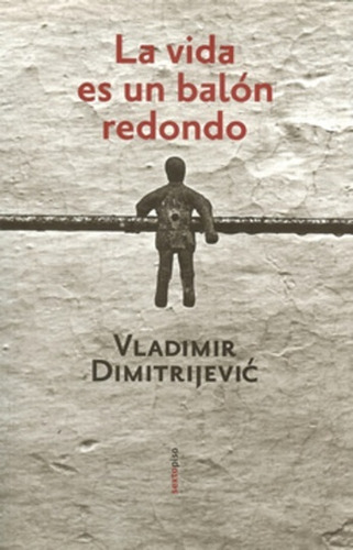 La Vida Es Un Balon Redondo - Vladimir Dimitrijevic
